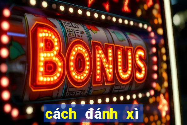 cách đánh xì tố hay