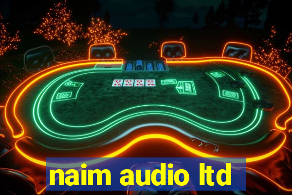 naim audio ltd