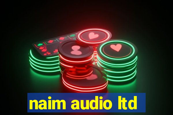 naim audio ltd