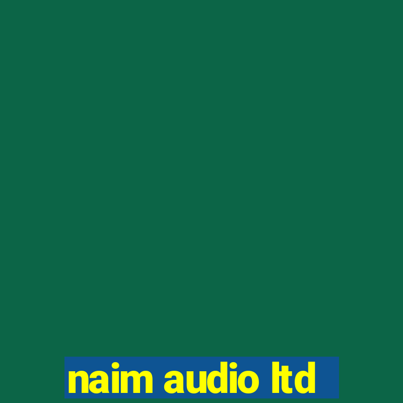 naim audio ltd