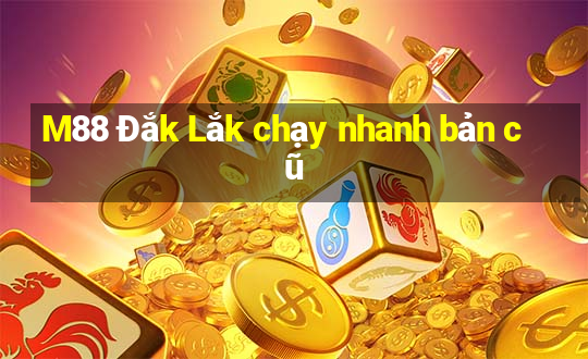 M88 Đắk Lắk chạy nhanh bản cũ