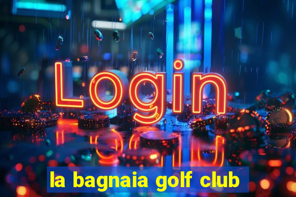 la bagnaia golf club