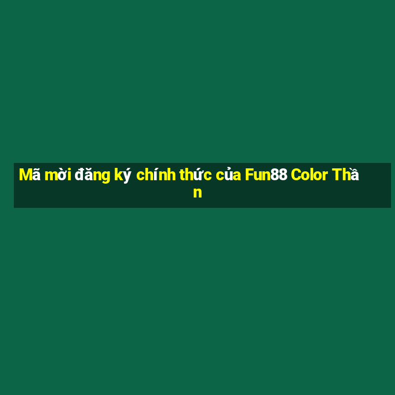 Mã mời đăng ký chính thức của Fun88 Color Thần