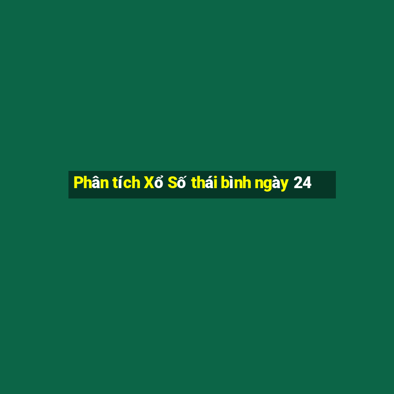 Phân tích Xổ Số thái bình ngày 24