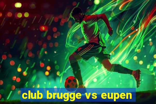 club brugge vs eupen