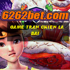 game tran chien la bai