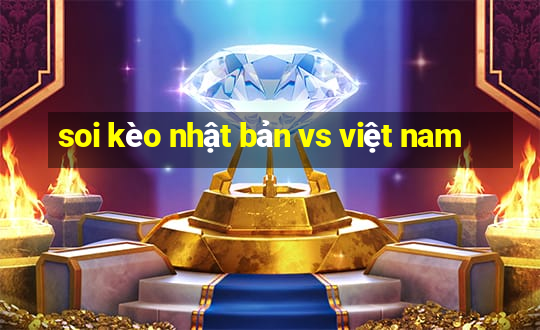 soi kèo nhật bản vs việt nam