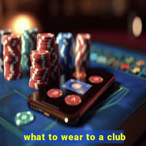 what to wear to a club