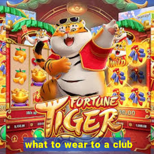 what to wear to a club