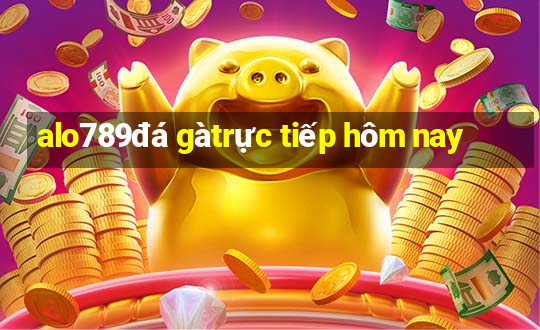 alo789 đá gà trực tiếp hôm nay