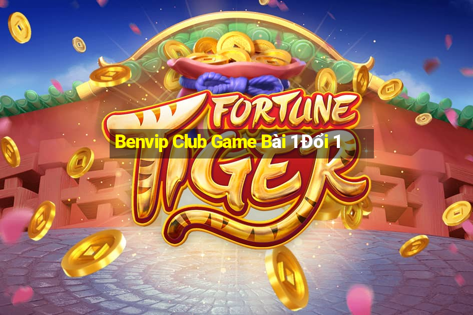 Benvip Club Game Bài 1 Đổi 1