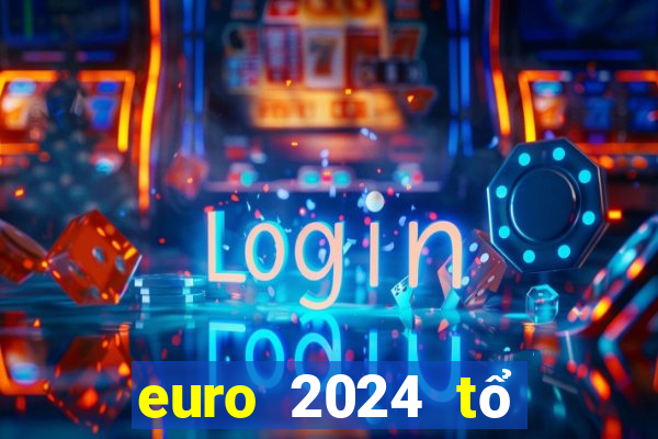 euro 2024 tổ chức ở đấu