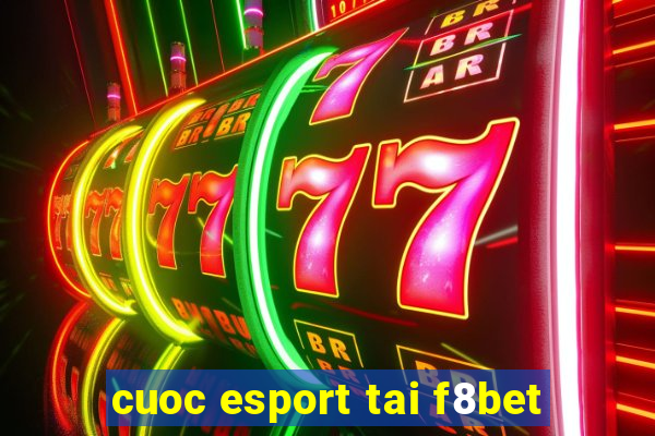 cuoc esport tai f8bet