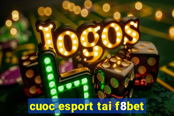 cuoc esport tai f8bet