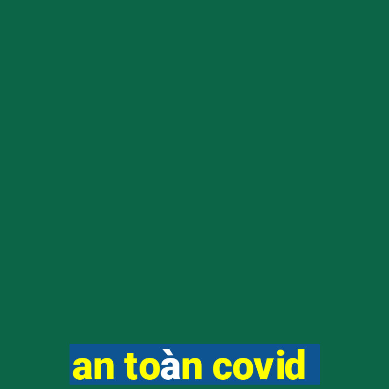 an toàn covid