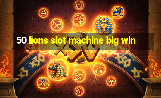 50 lions slot machine big win