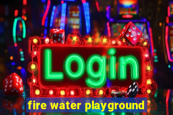 fire water playground