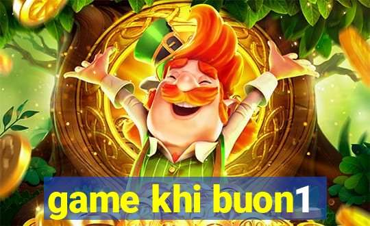 game khi buon1