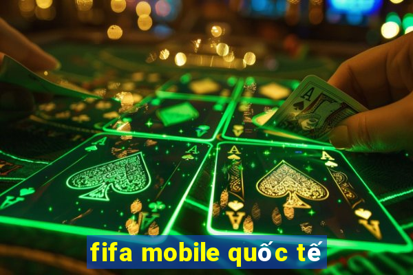 fifa mobile quốc tế