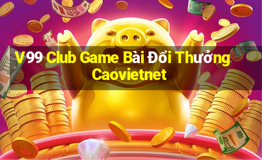 V99 Club Game Bài Đổi Thưởng Caovietnet