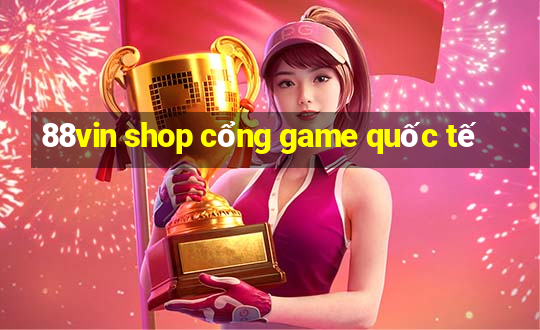 88vin shop cổng game quốc tế