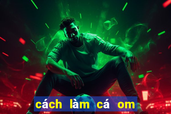 cách làm cá om dưa chua