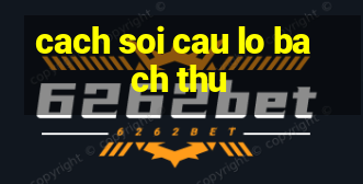 cach soi cau lo bach thu