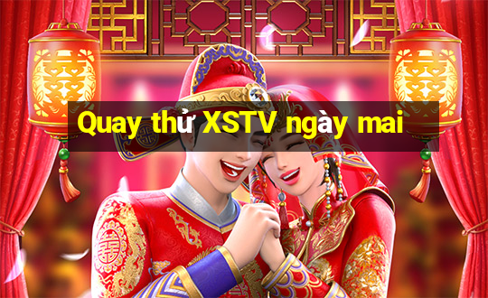 Quay thử XSTV ngày mai