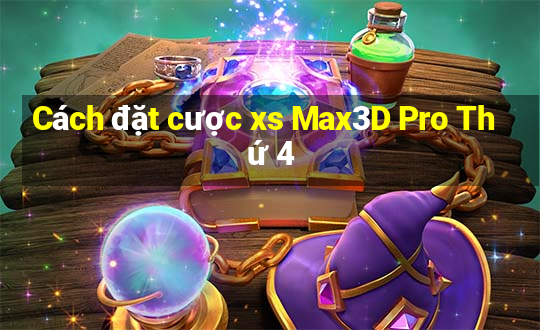 Cách đặt cược xs Max3D Pro Thứ 4