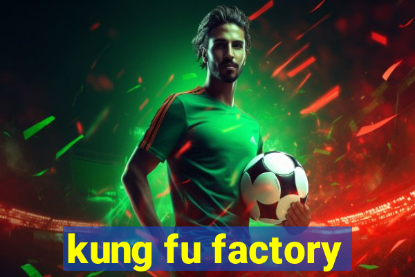 kung fu factory