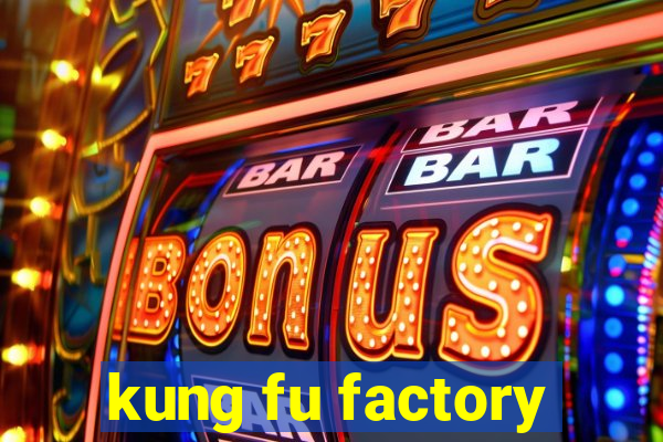 kung fu factory