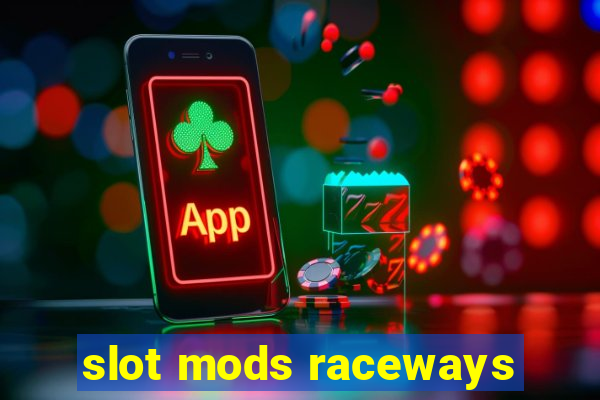 slot mods raceways