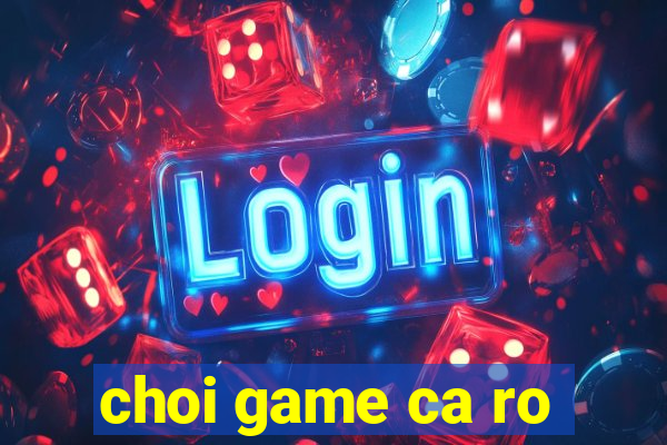 choi game ca ro