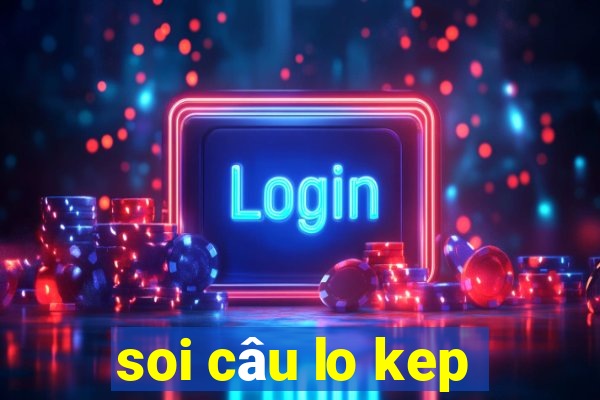 soi câu lo kep