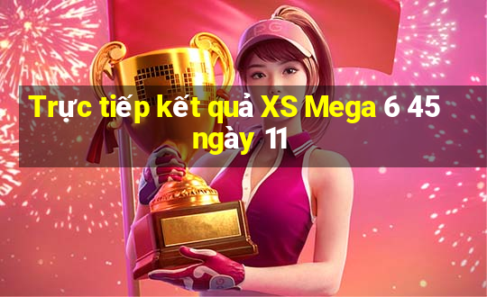 Trực tiếp kết quả XS Mega 6 45 ngày 11