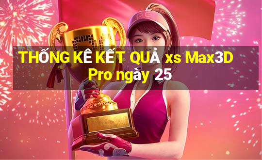 THỐNG KÊ KẾT QUẢ xs Max3D Pro ngày 25