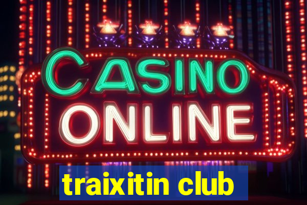 traixitin club