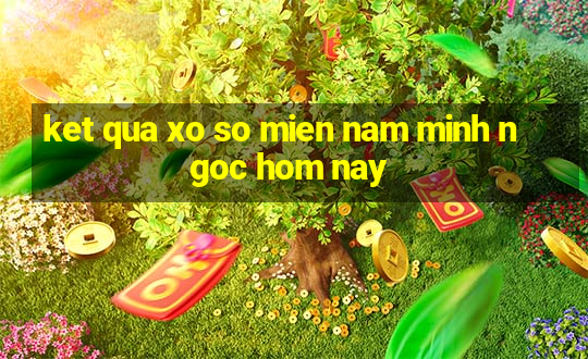 ket qua xo so mien nam minh ngoc hom nay