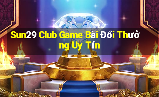 Sun29 Club Game Bài Đổi Thưởng Uy Tín