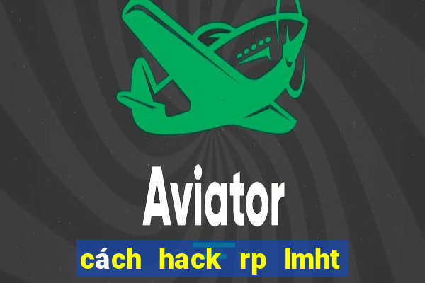 cách hack rp lmht mien phi