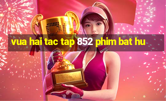 vua hai tac tap 852 phim bat hu