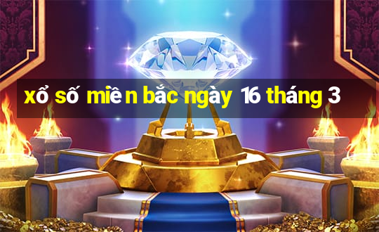 xổ số miền bắc ngày 16 tháng 3