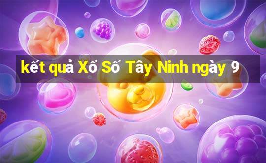 kết quả Xổ Số Tây Ninh ngày 9