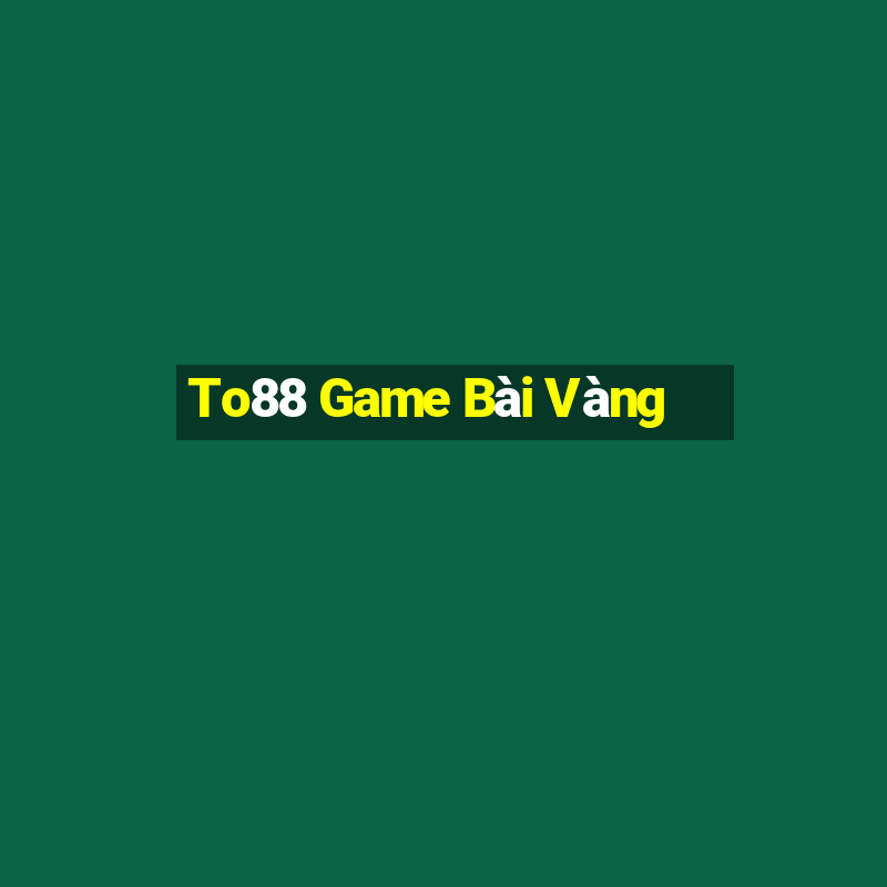 To88 Game Bài Vàng