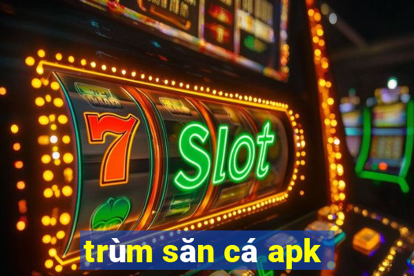 trùm săn cá apk