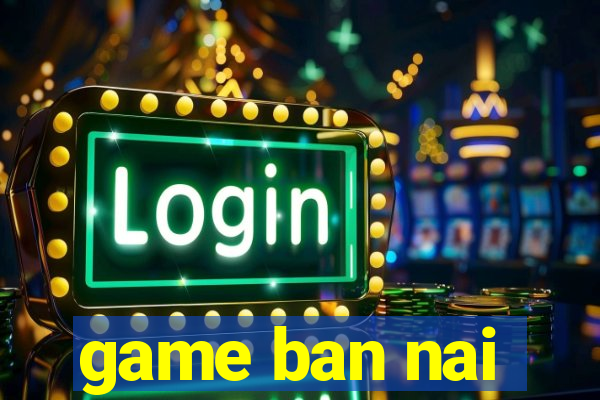 game ban nai