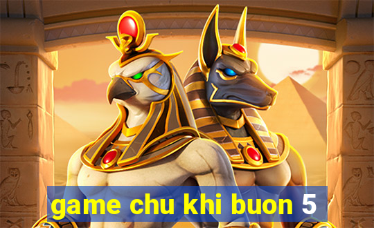 game chu khi buon 5