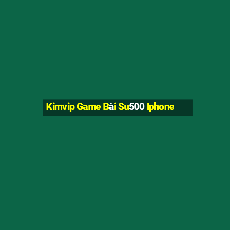 Kimvip Game Bài Su500 Iphone