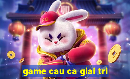 game cau ca giai tri