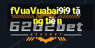 fVuaVuabai9i9 tặng tiền